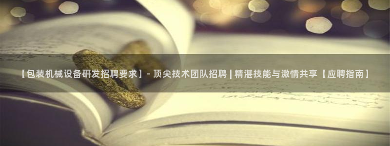 杏盛平台主管：【包装机械设备研发招聘要求】- 顶尖技术团队招聘 | 精湛技能与激