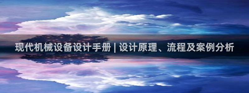 杏盛平台官网：现代机械设备设计手册 | 设计原理、流程及案例分析