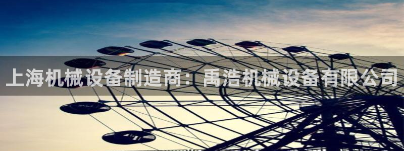 杏盛乐岳35994誓：上海机械设备制造商